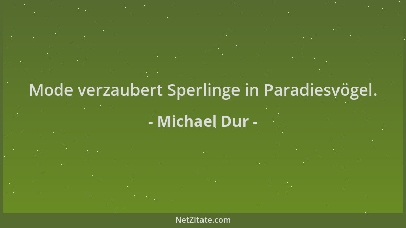 Michael Dur - Mode verzaubert Sperlinge in Paradiesvögel....
