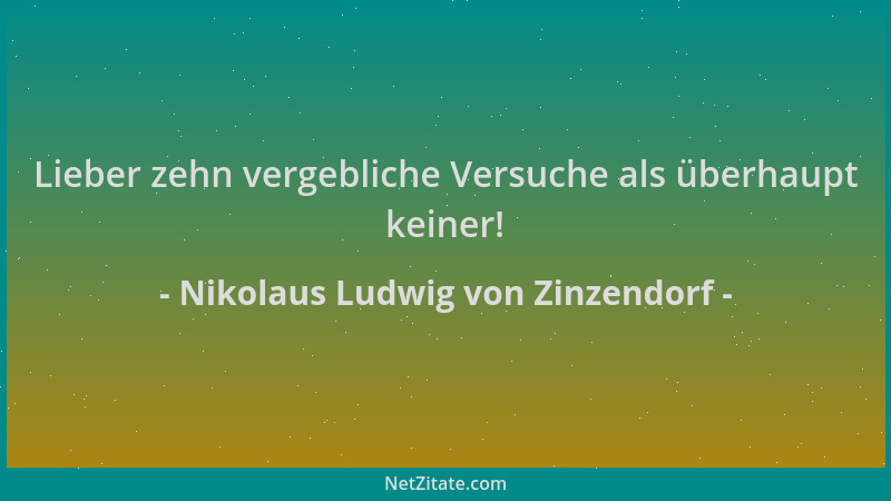 Nikolaus Ludwig von Zinzendorf - Lieber zehn vergebliche Versuche als überhaupt keiner!...