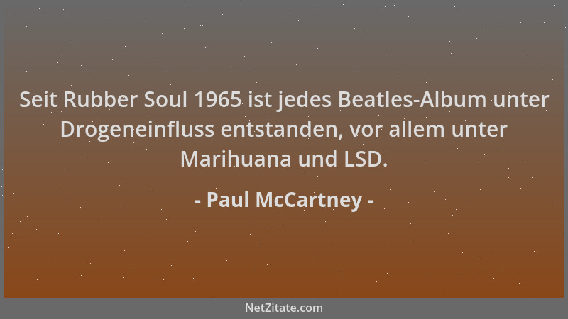 Paul McCartney - Seit Rubber Soul 1965 ist jedes Beatles-Album unter Drogeneinfluss entstanden, vor allem unter Marihuana u...