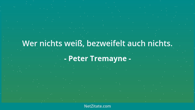 Peter Tremayne - Wer nichts weiß, bezweifelt auch nichts....