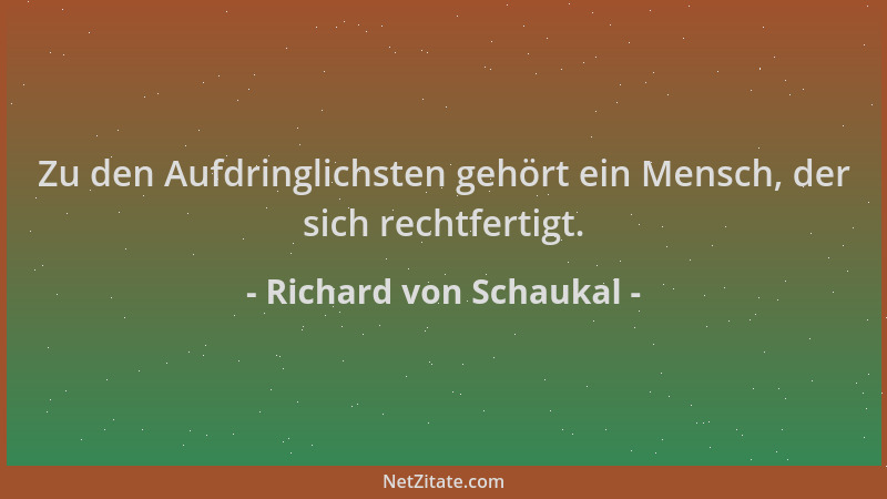 Richard von Schaukal - Zu den Aufdringlichsten gehört ein Mensch, der sich rechtfertigt....
