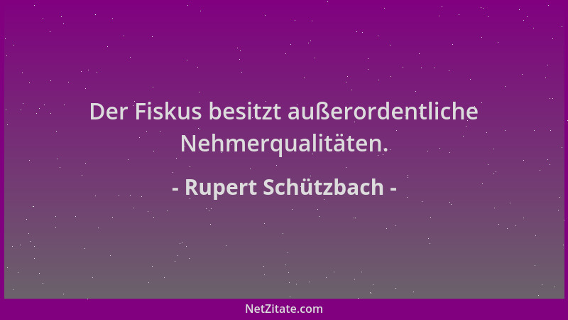 Rupert Schützbach - Der Fiskus besitzt außerordentliche Nehmerqualitäten....