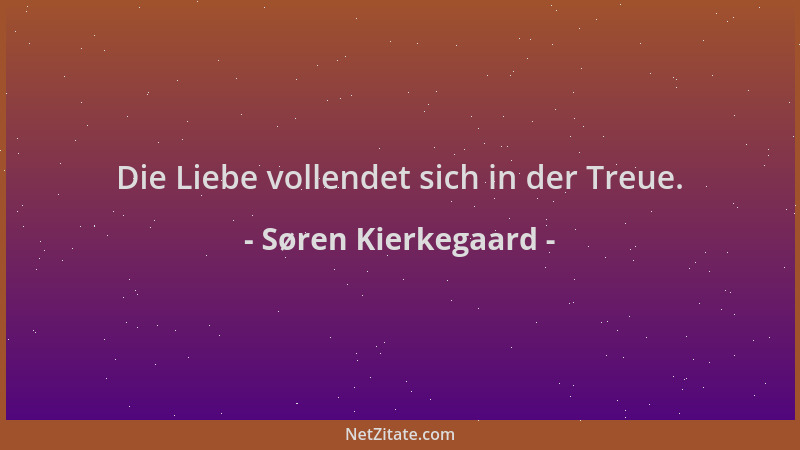 Søren Kierkegaard - Die Liebe vollendet sich in der Treue....