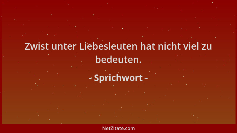 Sprichwort - Zwist unter Liebesleuten hat nicht viel zu bedeuten....