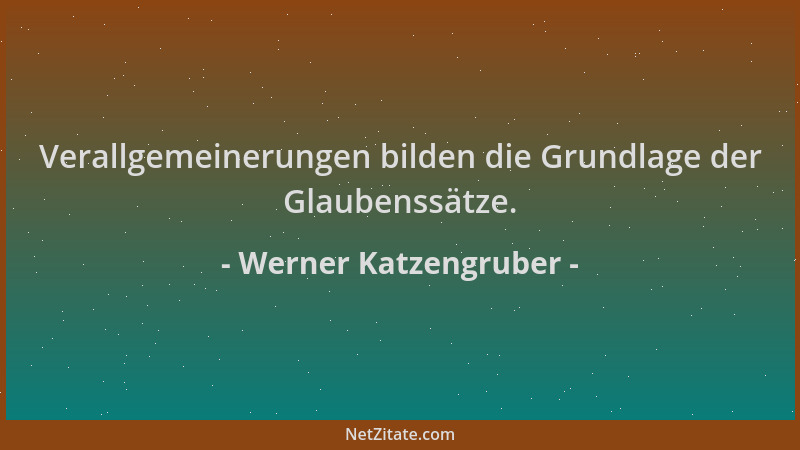 Werner Katzengruber - Verallgemeinerungen bilden die Grundlage der Glaubenssätze....