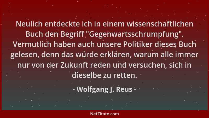 Wolfgang J. Reus - Neulich entdeckte ich in einem wissenschaftlichen Buch den Begriff  "Gegenwartsschrumpfung ". Vermutlich h...