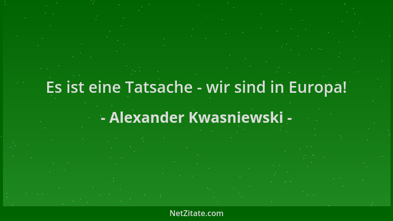 Alexander Kwasniewski - Es ist eine Tatsache - wir sind in Europa!...