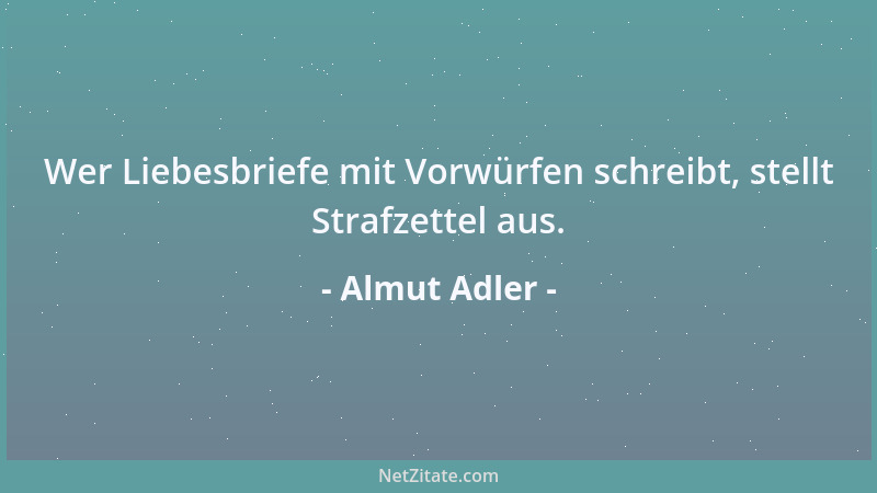 Almut Adler - Wer Liebesbriefe mit Vorwürfen schreibt, stellt Strafzettel aus....