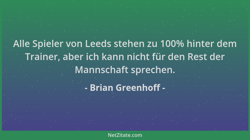 Brian Greenhoff - Alle Spieler von Leeds stehen zu 100% hinter dem Trainer, aber ich kann nicht für den Rest der Mannschaft...