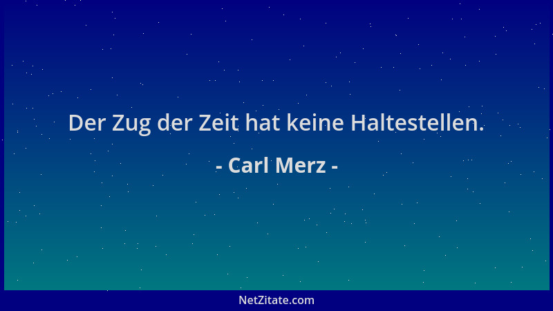 Carl Merz - Der Zug der Zeit hat keine Haltestellen....
