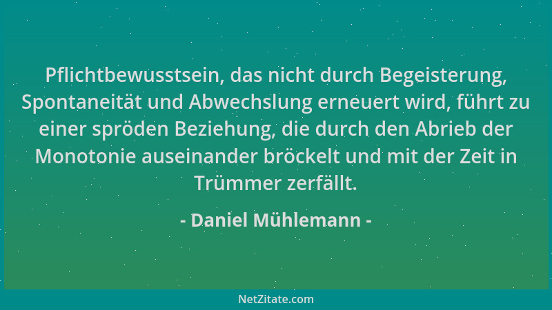 Daniel Mühlemann - Pflichtbewusstsein, das nicht durch Begeisterung, Spontaneität und Abwechslung erneuert wird, führt zu e...