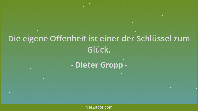 Dieter Gropp - Die eigene Offenheit ist einer der Schlüssel zum Glück....
