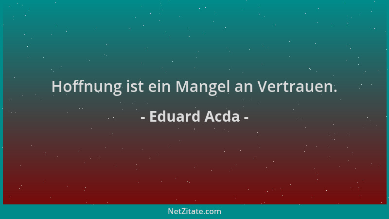 Eduard Acda - Hoffnung ist ein Mangel an Vertrauen....