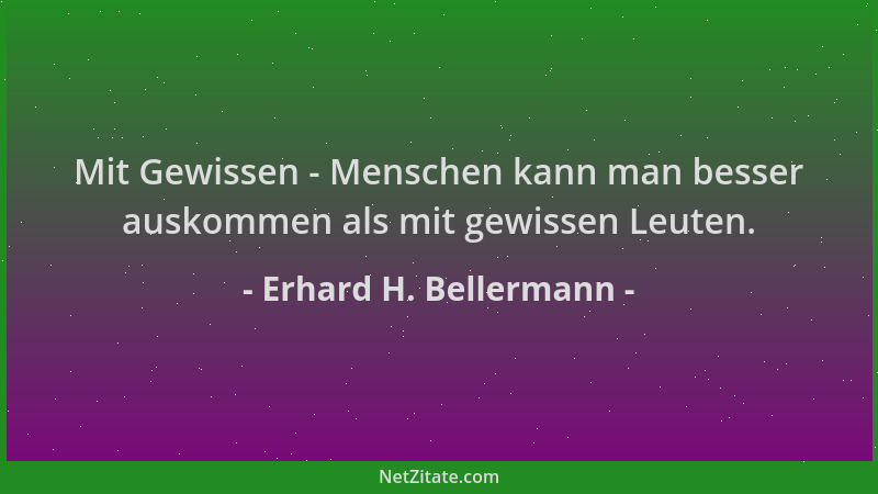Erhard H. Bellermann - Mit Gewissen - Menschen kann man besser auskommen als mit gewissen Leuten....