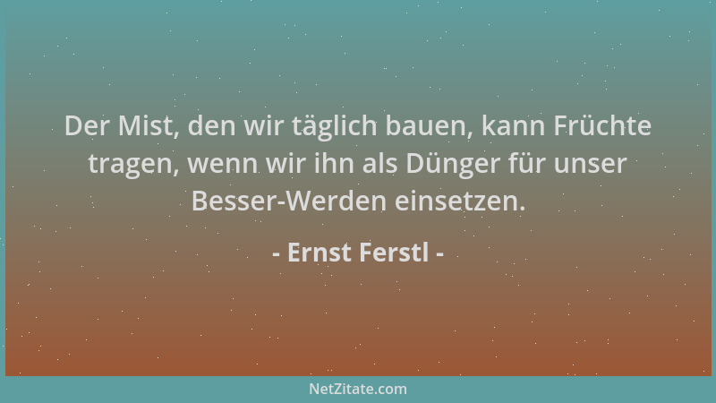 Ernst Ferstl - Der Mist, den wir täglich bauen, kann Früchte tragen, wenn wir ihn als Dünger für unser Besser-Werden einset...