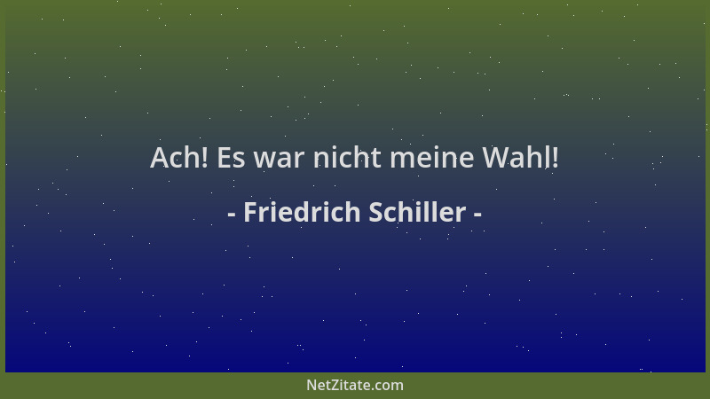 Friedrich Schiller - Ach! Es war nicht meine Wahl!...