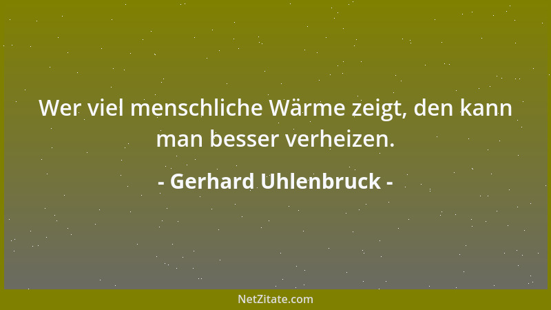Gerhard Uhlenbruck - Wer viel menschliche Wärme zeigt, den kann man besser verheizen....