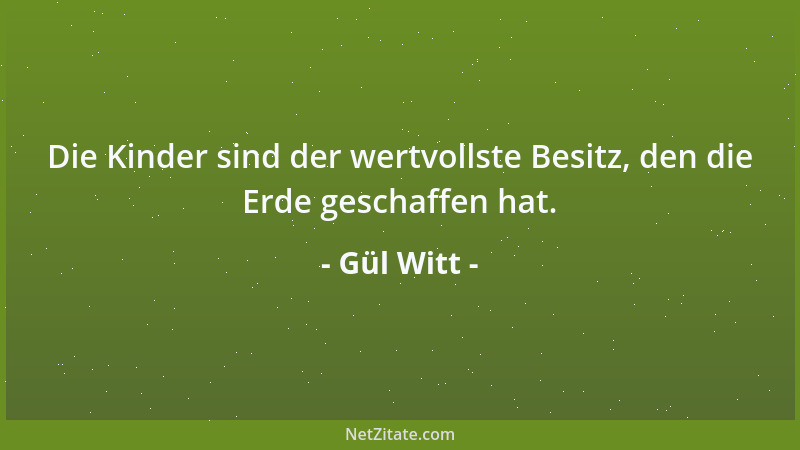Gül Witt - Die Kinder sind der wertvollste Besitz, den die Erde geschaffen hat....