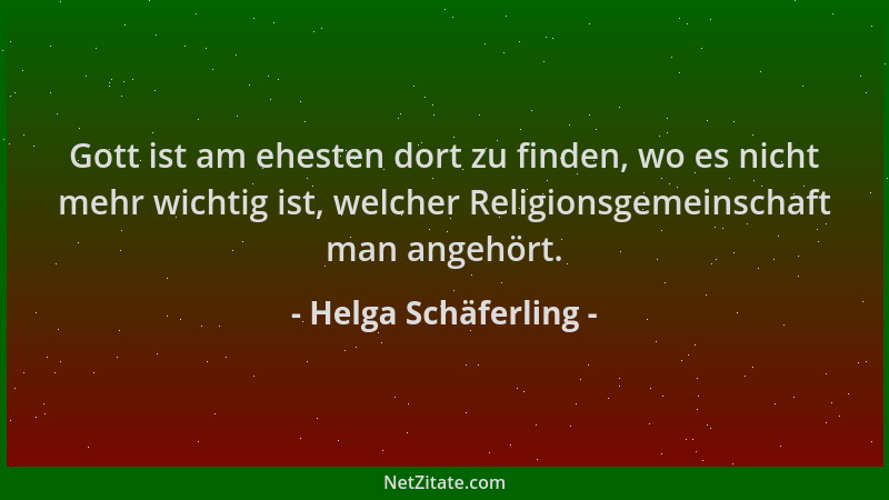 Helga Schäferling - Gott ist am ehesten dort zu finden, wo es nicht mehr wichtig ist, welcher Religionsgemeinschaft man ang...
