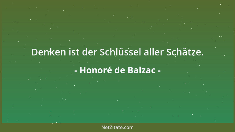 Honoré de Balzac - Denken ist der Schlüssel aller Schätze....
