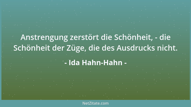Ida Hahn-Hahn - Anstrengung zerstört die Schönheit, - die Schönheit der Züge, die des Ausdrucks nicht....