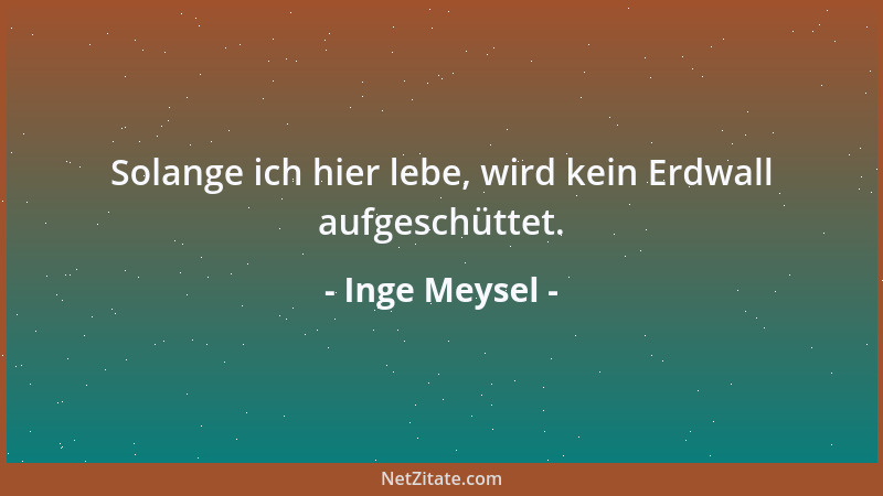 Inge Meysel - Solange ich hier lebe, wird kein Erdwall aufgeschüttet....