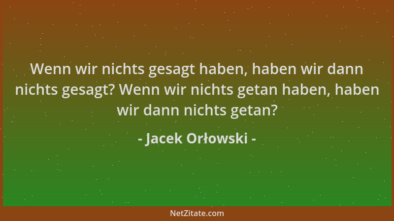 Jacek Orłowski - Wenn wir nichts gesagt haben, haben wir dann nichts gesagt? Wenn wir nichts getan haben, haben wir dann ni...