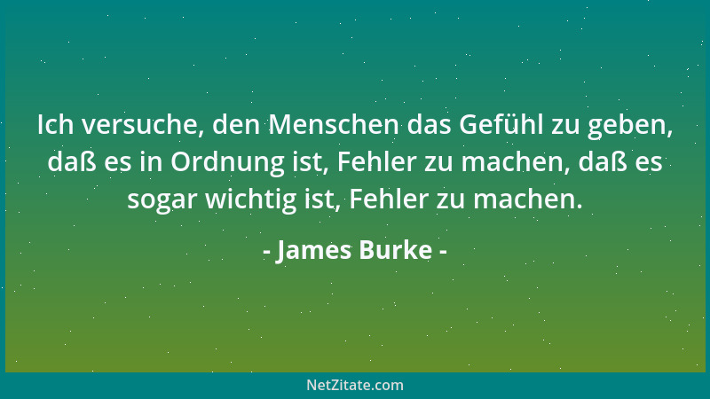 James Burke - Ich versuche, den Menschen das Gefühl zu geben, daß es in Ordnung ist, Fehler zu machen, daß es sogar wichtig...