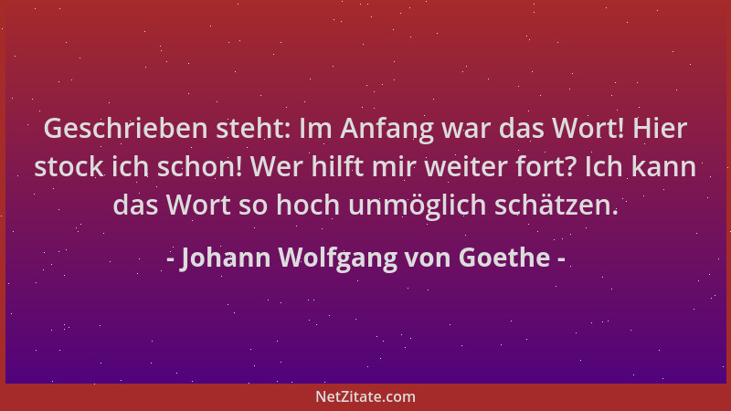 Johann Wolfgang von Goethe - Geschrieben steht: Im Anfang war das Wort! Hier stock ich schon! Wer hilft mir weiter fort? Ic...