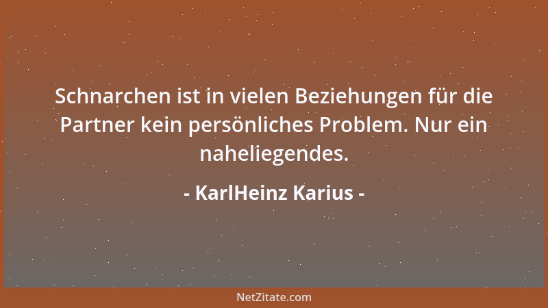 KarlHeinz Karius - Schnarchen ist in vielen Beziehungen für die Partner kein persönliches Problem. Nur ein naheliegendes....