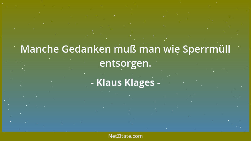 Klaus Klages - Manche Gedanken muß man wie Sperrmüll entsorgen....