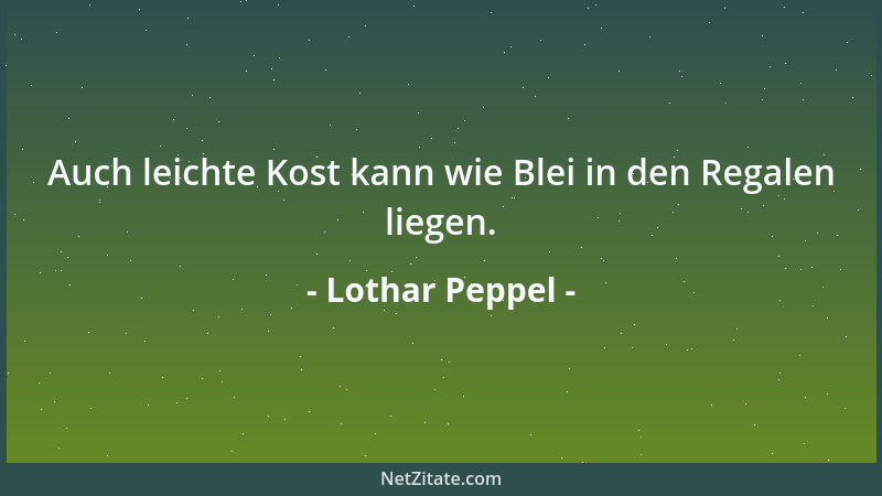 Lothar Peppel - Auch leichte Kost kann wie Blei in den Regalen liegen....