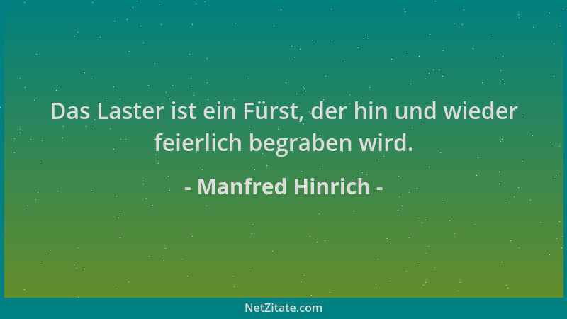 Manfred Hinrich - Das Laster ist ein Fürst, der hin und wieder feierlich begraben wird....