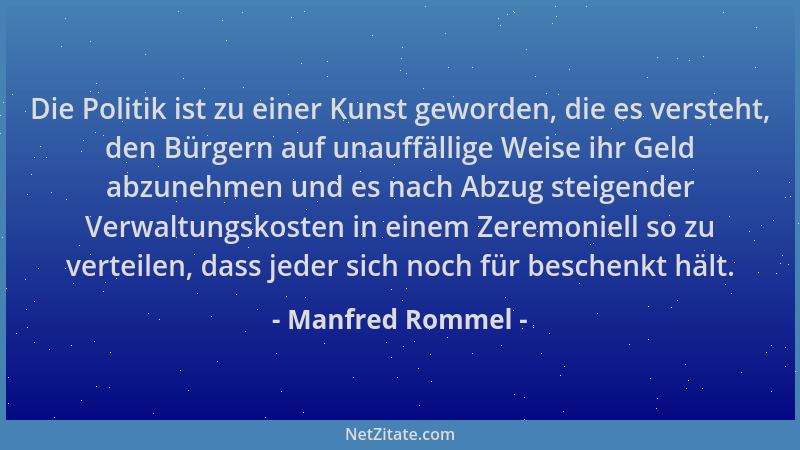 Manfred Rommel - Die Politik ist zu einer Kunst geworden, die es versteht, den Bürgern auf unauffällige Weise ihr Geld abzu...