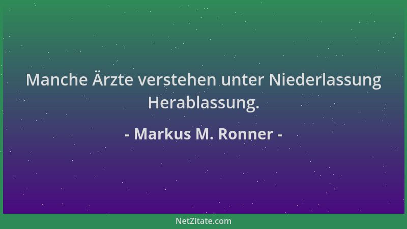 Markus M. Ronner - Manche Ärzte verstehen unter Niederlassung Herablassung....