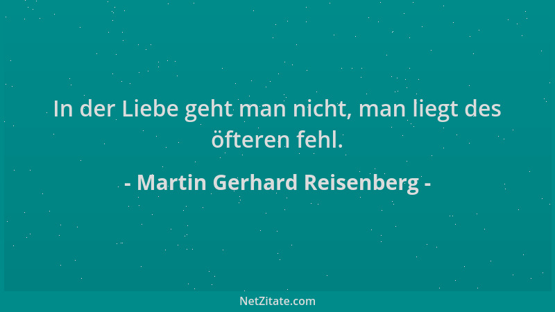 Martin Gerhard Reisenberg - In der Liebe geht man nicht, man liegt des öfteren fehl....