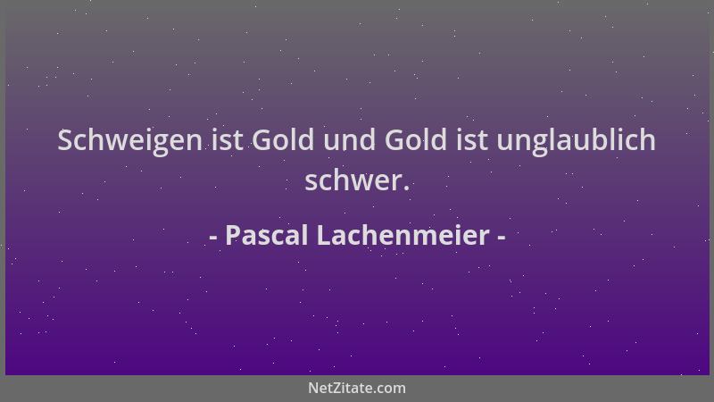 Pascal Lachenmeier - Schweigen ist Gold und Gold ist unglaublich schwer....