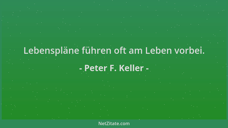 Peter F. Keller - Lebenspläne führen oft am Leben vorbei....