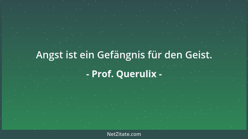 Prof. Querulix - Angst ist ein Gefängnis für den Geist....