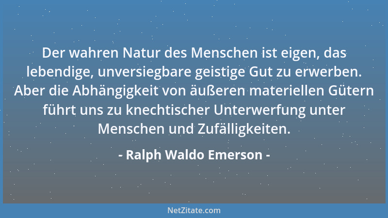 Ralph Waldo Emerson - Der ist reich und voller königlicher Würde, der am meisten davon weiß, welche Süßigkeiten und lebendi...