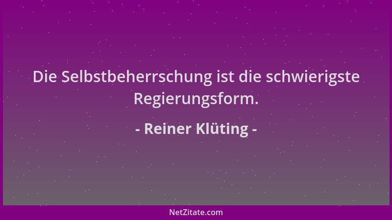 Reiner Klüting - Die Selbstbeherrschung ist die schwierigste Regierungsform....