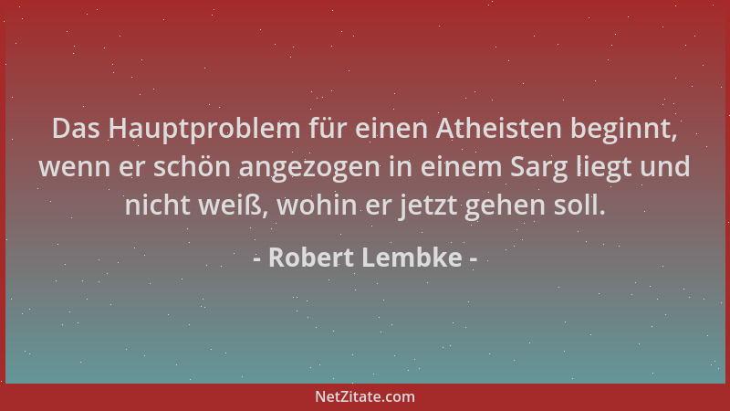 Robert Lembke - Das Hauptproblem für einen Atheisten beginnt, wenn er schön angezogen in einem Sarg liegt und nicht weiß, w...