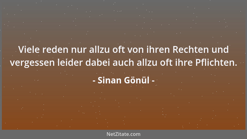 Sinan Gönül - Viele reden nur allzu oft von ihren Rechten und vergessen leider dabei auch allzu oft ihre Pflichten....