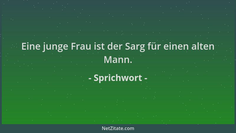 Sprichwort - Eine junge Frau ist der Sarg für einen alten Mann....