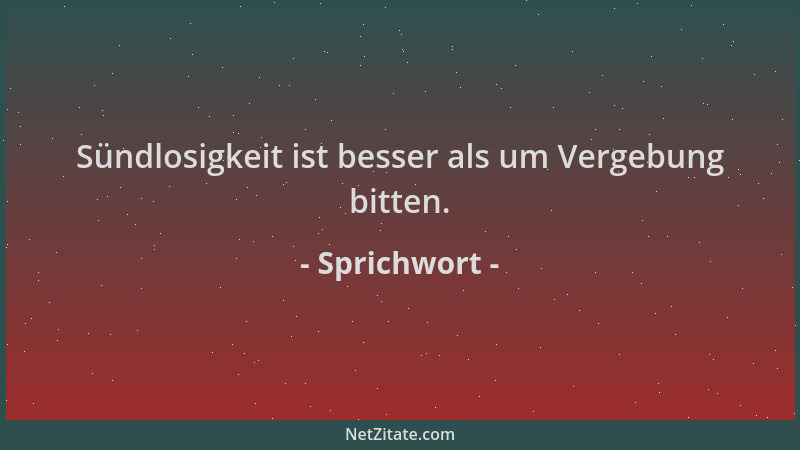 Sprichwort - Sündlosigkeit ist besser als um Vergebung bitten....