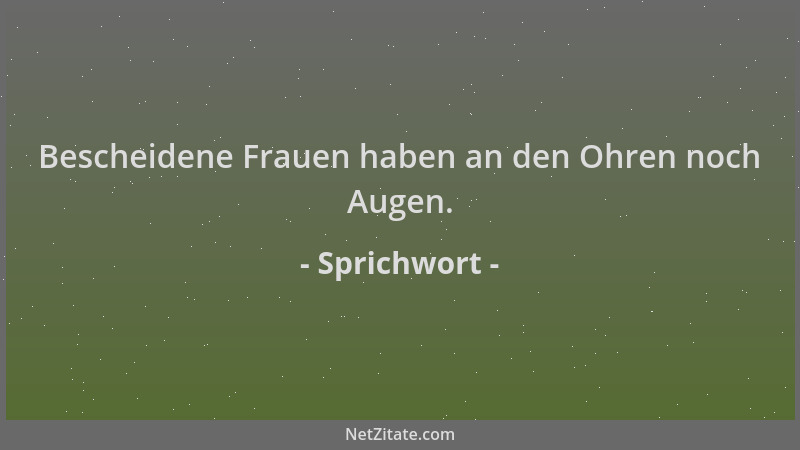 Sprichwort - Bescheidene Frauen haben an den Ohren noch Augen....
