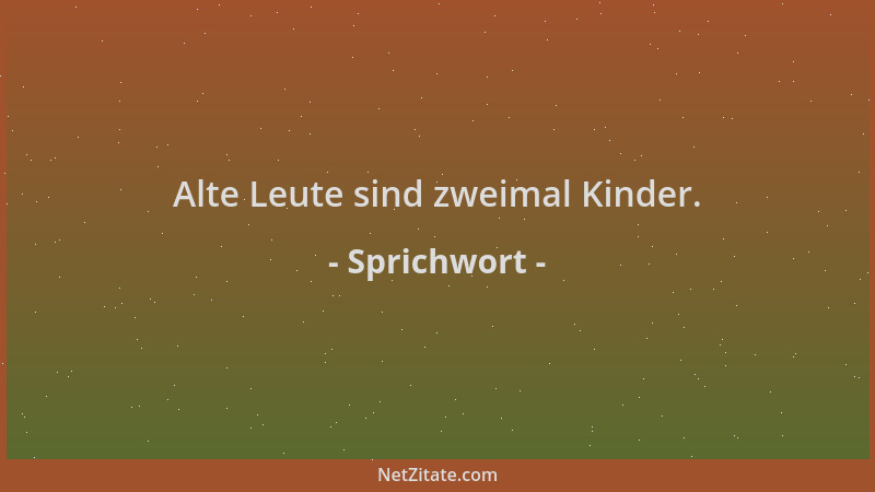 Sprichwort - Alte Leute sind zweimal Kinder....