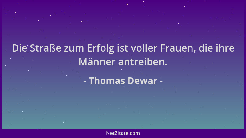 Thomas Dewar - Die Straße zum Erfolg ist voller Frauen, die ihre Männer antreiben....