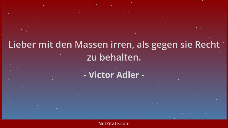 Victor Adler - Lieber mit den Massen irren, als gegen sie Recht zu behalten....