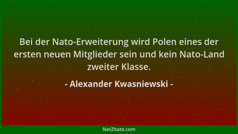 Alexander Kwasniewski - Bei der Nato-Erweiterung wird Polen eines der ersten neuen Mitglieder sein und kein Nato-Land zweit...